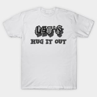 Let Hug It Out T-Shirt